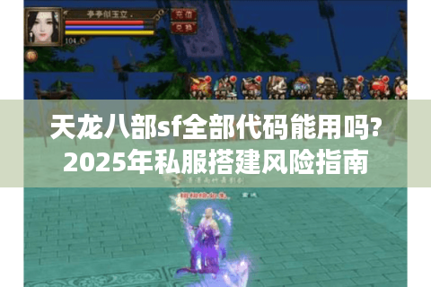 天龙八部sf全部代码能用吗?2025年私服搭建风险指南