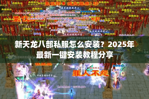 新天龙八部私服怎么安装？2025年最新一键安装教程分享