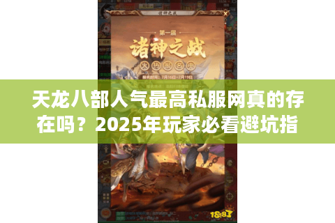 天龙八部人气最高私服网真的存在吗?2025年玩家必看避坑指南 天龙八部人气最高私服网真的存在吗?2025年玩家必看避坑指南