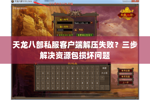 天龙八部私服客户端解压失败？三步解决资源包损坏问题