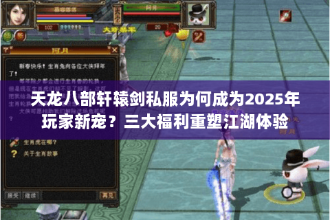 天龙八部轩辕剑私服为何成为2025年玩家新宠？三大福利重塑江湖体验