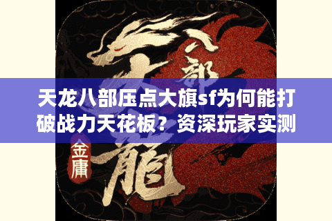 天龙八部压点大旗sf为何能打破战力天花板？资深玩家实测三大速攻方案