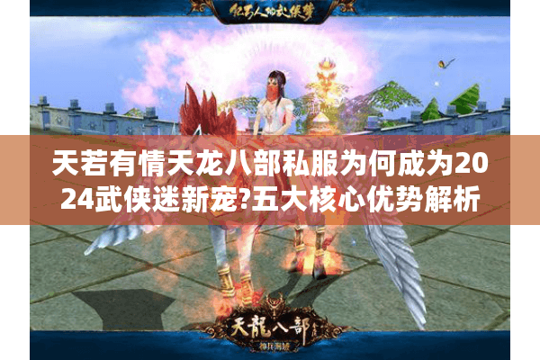 天若有情天龙八部私服为何成为2024武侠迷新宠?五大核心优势解析