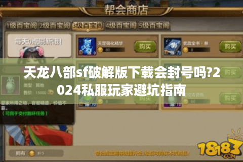 天龙八部sf破解版下载会封号吗?2024私服玩家避坑指南