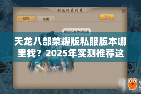 天龙八部荣耀版私服版本哪里找?2025年实测推荐这三个渠道 天龙八部荣耀版私服版本哪里找?2025年实测推荐这三个渠道