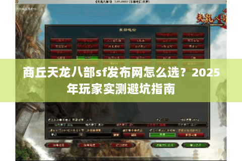 商丘天龙八部sf发布网怎么选？2025年玩家实测避坑指南