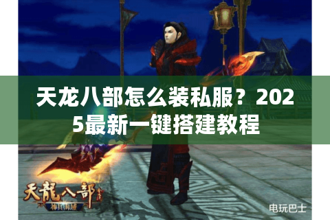 天龙八部怎么装私服？2025最新一键搭建教程