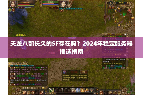 天龙八部长久的SF存在吗？2024年稳定服务器挑选指南