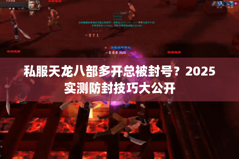私服天龙八部多开总被封号？2025实测防封技巧大公开