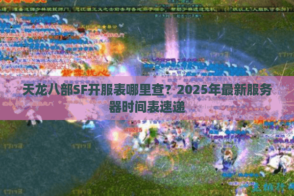 天龙八部SF开服表哪里查？2025年最新服务器时间表速递