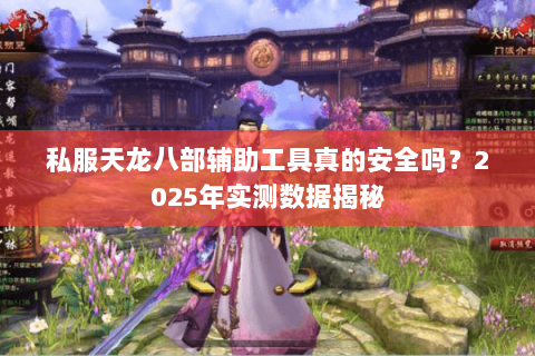 私服天龙八部辅助工具真的安全吗？2025年实测数据揭秘
