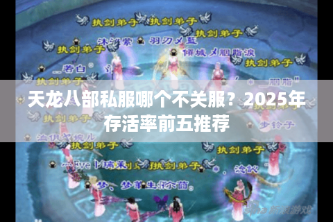 天龙八部私服哪个不关服？2025年存活率前五推荐