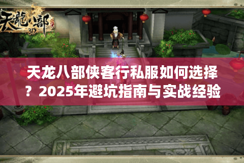 天龙八部侠客行私服如何选择？2025年避坑指南与实战经验