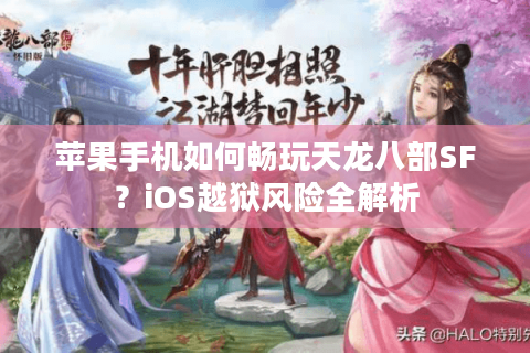 苹果手机如何畅玩天龙八部SF？iOS越狱风险全解析
