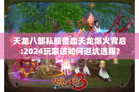 天龙八部私服兽血天龙爆火背后:2024玩家该如何避坑选服?