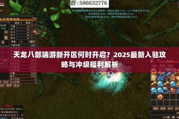 天龙八部端游新开区何时开启？2025最新入驻攻略与冲级福利解析