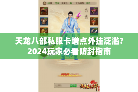 天龙八部私服卡增点外挂泛滥?2024玩家必看防封指南