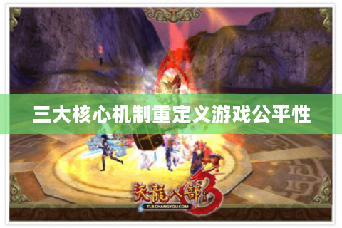 三大核心机制重定义游戏公平性