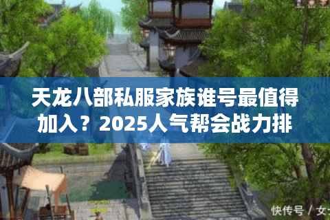 天龙八部私服家族谁号最值得加入？2025人气帮会战力排名解析