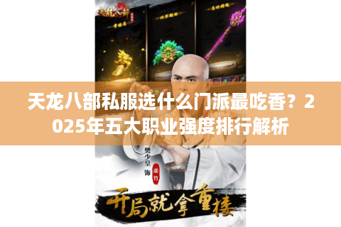 天龙八部私服选什么门派最吃香？2025年五大职业强度排行解析