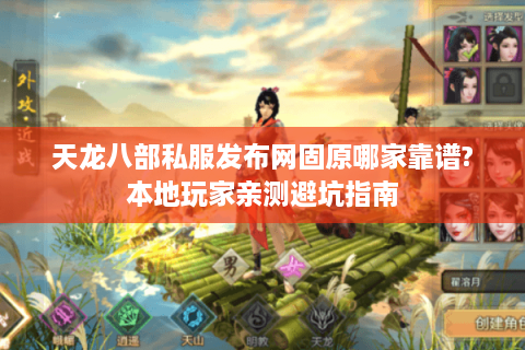 天龙八部私服发布网固原哪家靠谱?本地玩家亲测避坑指南