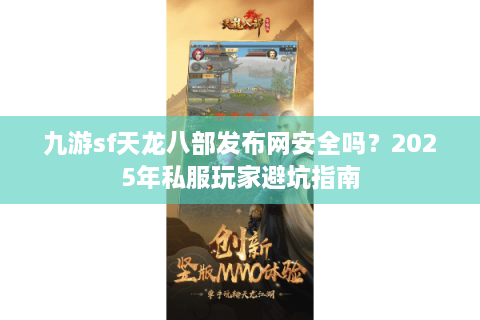 九游sf天龙八部发布网安全吗？2025年私服玩家避坑指南
