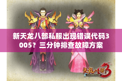 新天龙八部私服出现错误代码3005？三分钟排查故障方案