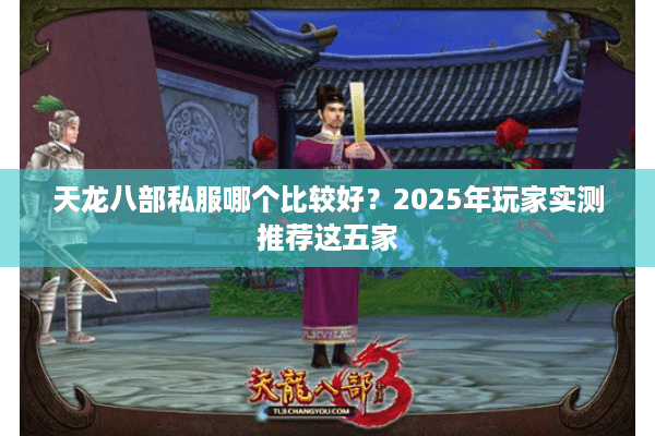 天龙八部私服哪个比较好？2025年玩家实测推荐这五家