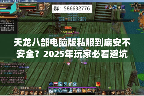 天龙八部电脑版私服到底安不安全？2025年玩家必看避坑指南