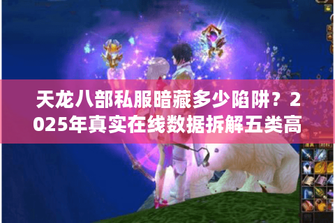 天龙八部私服暗藏多少陷阱？2025年真实在线数据拆解五类高危服