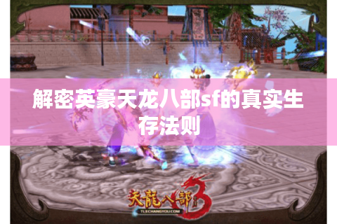 解密英豪天龙八部sf的真实生存法则