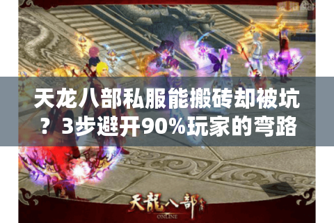 天龙八部私服能搬砖却被坑？3步避开90%玩家的弯路