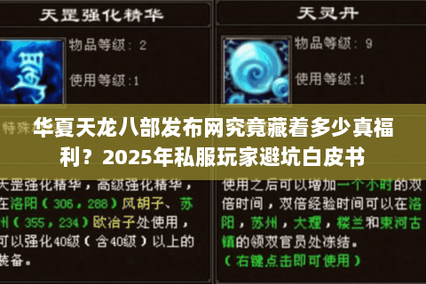 华夏天龙八部发布网究竟藏着多少真福利？2025年私服玩家避坑白皮书
