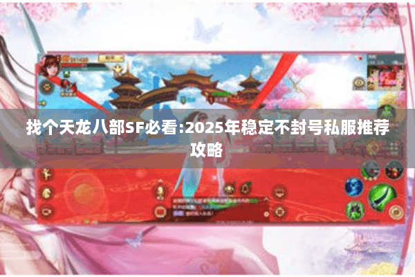 找个天龙八部SF必看:2025年稳定不封号私服推荐攻略