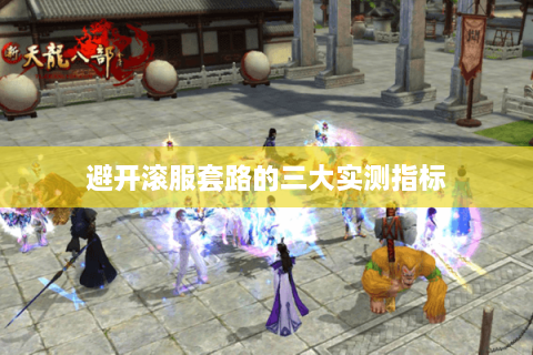 避开滚服套路的三大实测指标