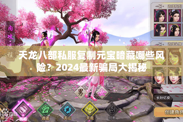 天龙八部私服复制元宝暗藏哪些风险？2024最新骗局大揭秘