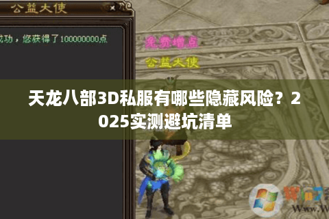 天龙八部3D私服有哪些隐藏风险?2025实测避坑清单 天龙八部3D私服有哪些隐藏风险?2025实测避坑清单