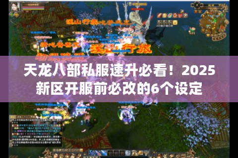 天龙八部私服速升必看！2025新区开服前必改的6个设定
