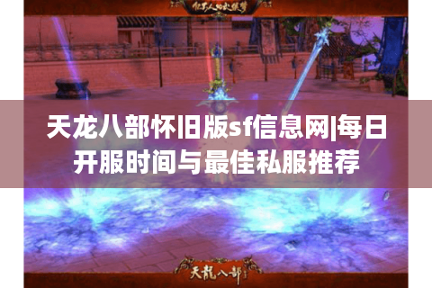 天龙八部怀旧版sf信息网|每日开服时间与最佳私服推荐