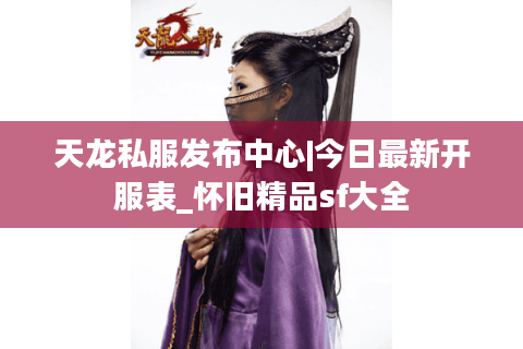 天龙私服发布中心|今日最新开服表_怀旧精品sf大全