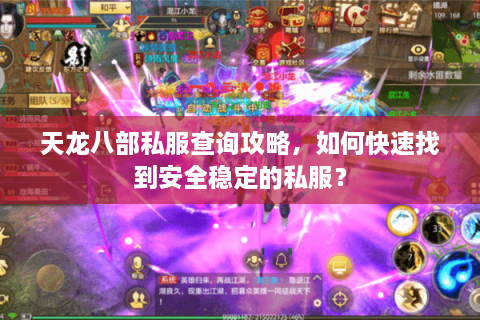 天龙八部私服查询攻略，如何快速找到安全稳定的私服？