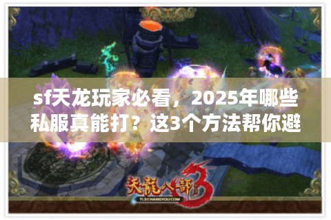 sf天龙玩家必看，2025年哪些私服真能打？这3个方法帮你避坑