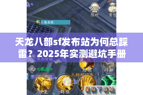 天龙八部sf发布站为何总踩雷?2025年实测避坑手册 天龙八部sf发布站为何总踩雷?2025年实测避坑手册