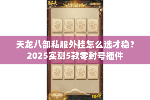 天龙八部私服外挂怎么选才稳？2025实测5款零封号插件