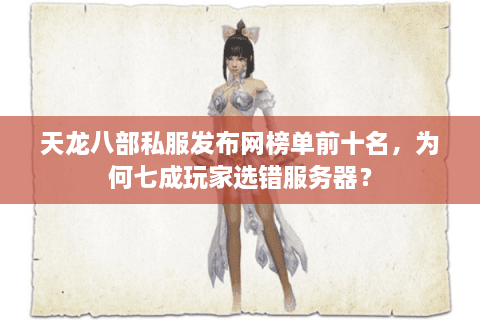天龙八部私服发布网榜单前十名，为何七成玩家选错服务器？