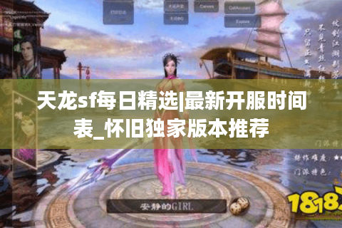 天龙sf每日精选|最新开服时间表_怀旧独家版本推荐