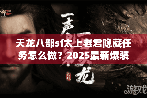 天龙八部sf太上老君隐藏任务怎么做？2025最新爆装攻略