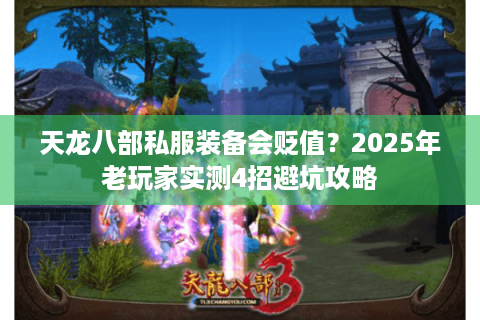 天龙八部私服装备会贬值？2025年老玩家实测4招避坑攻略