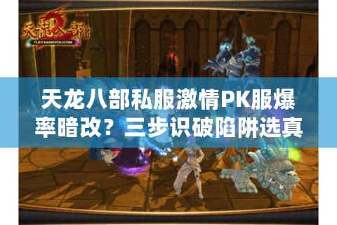 天龙八部私服激情PK服爆率暗改？三步识破陷阱选真公平服