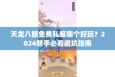 天龙八部免费私服哪个好玩？2024新手必看避坑指南